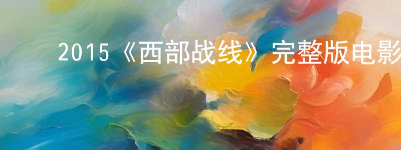 影视迷﻿程东风的个人博客,﻿2015《西部战线》完整版电影/在线观看/百度云-美剧天堂